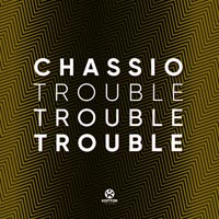 Chassio - Trouble, Trouble, Trouble