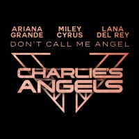 Ariana Grande and Miley Cyrus and Lana Del Rey - Don’t Call Me Angel (Charlie’s Angels)