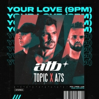 ATB and Topic and A7S - Your Love (9PM)