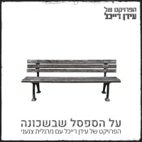 הפרויקט של עידן רייכל & מרגלית צנעני - על הספסל שבשכונה